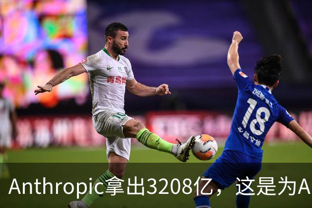 Anthropic拿出3208亿,这是为AI灭世论“买单”吗?